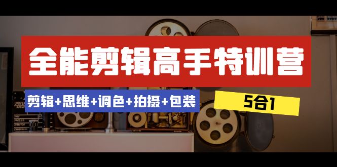 全能剪辑-高手特训营：剪辑+思维+调色+拍摄+包装（5合1）53节课-<a href=