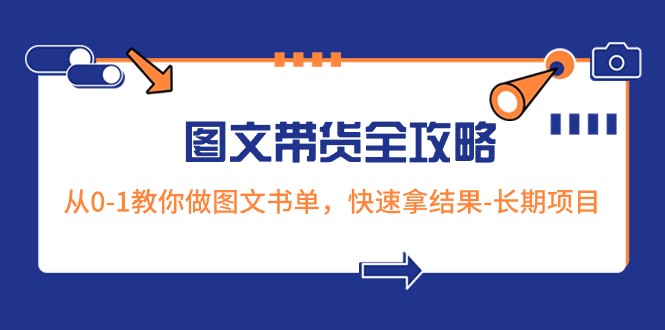 超火的图文带货全攻略：从0-1教你做图文书单，快速拿结果-长期项目-<a href=