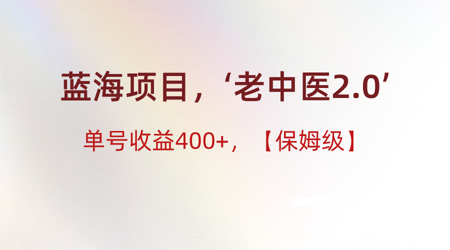 蓝海项目，“小红书老中医2.0”，单号收益400+，保姆级教程-<a href=