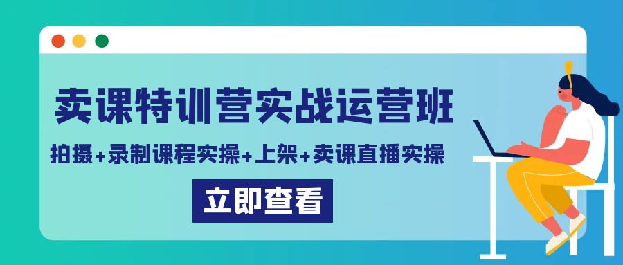 卖课特训营实战运营班：拍摄+录制课程实操+上架课程+卖课直播实操-<a href=