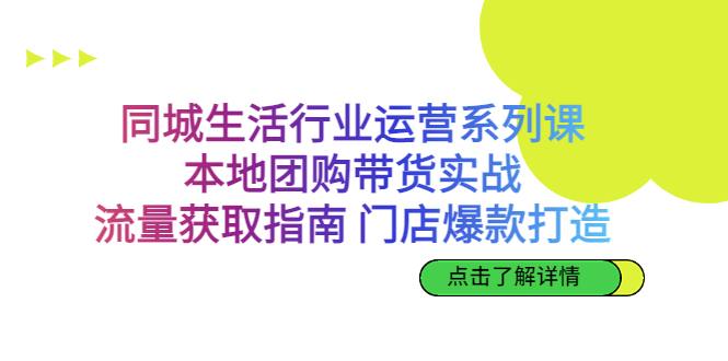 （6946期）同城生活行业运营系列课：本地团购带货实战，流量获取指南 门店打造等等-<a href=