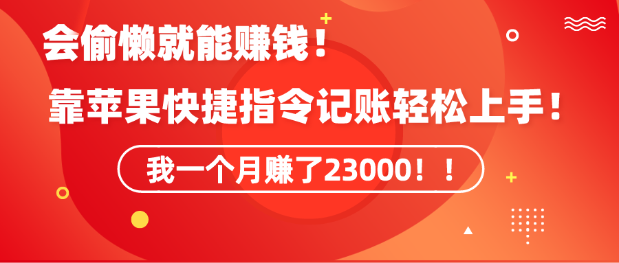 （9118期）《会偷懒就能赚钱！靠苹果快捷指令自动记账轻松上手，一个月变现23000！》-<a href=