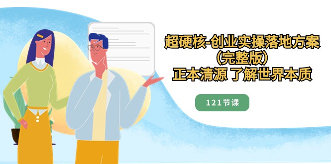 正本清源了解世界本质，超硬核创业实操落地方案（121节完整版）-<a href=
