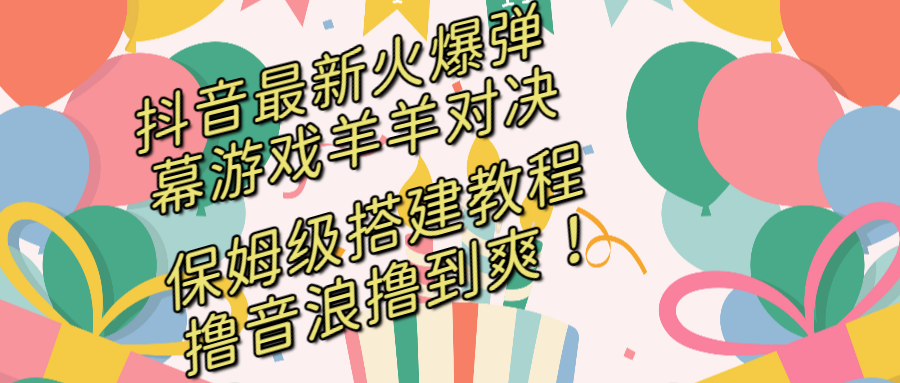 （8588期）抖音最新火爆弹幕游戏羊羊对决，保姆级搭建开播教程，撸音浪直接撸到爽！-<a href=