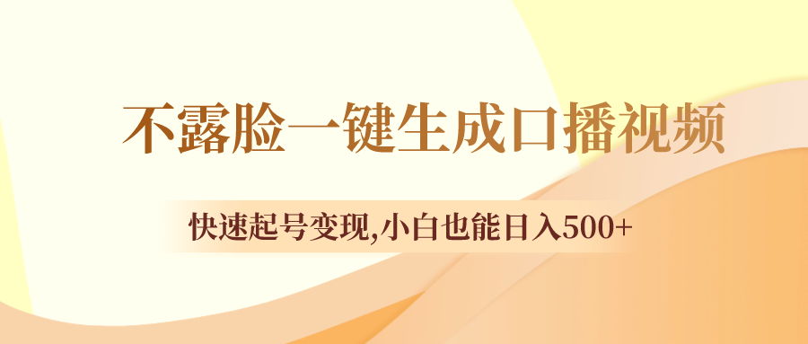 （8371期）不露脸一键生成口播视频，快速起号变现,小白也能日入500+-<a href=