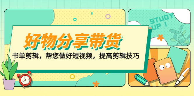 （5206期）好物/分享/带货、书单剪辑，帮您做好短视频，提高剪辑技巧  打造百人直播间-<a href=