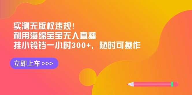 （8886期）实测无版权违规！利用海绵宝宝无人直播，挂小铃铛一小时300+，随时可操作-<a href=