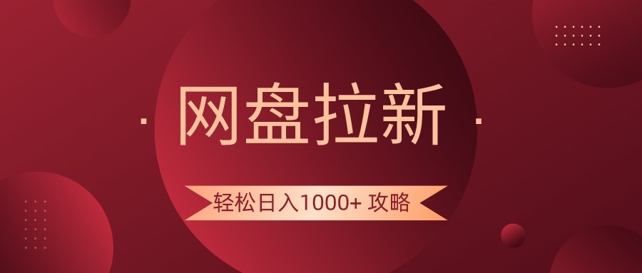 网盘拉新轻松日入1000+攻略，很多人每天日入几千，都在闷声发财！-<a href=