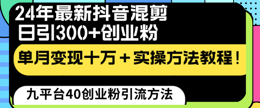 （8706期）24年最新抖音混剪日引300+创业粉“割韭菜”单月变现十万+实操教程！-<a href=