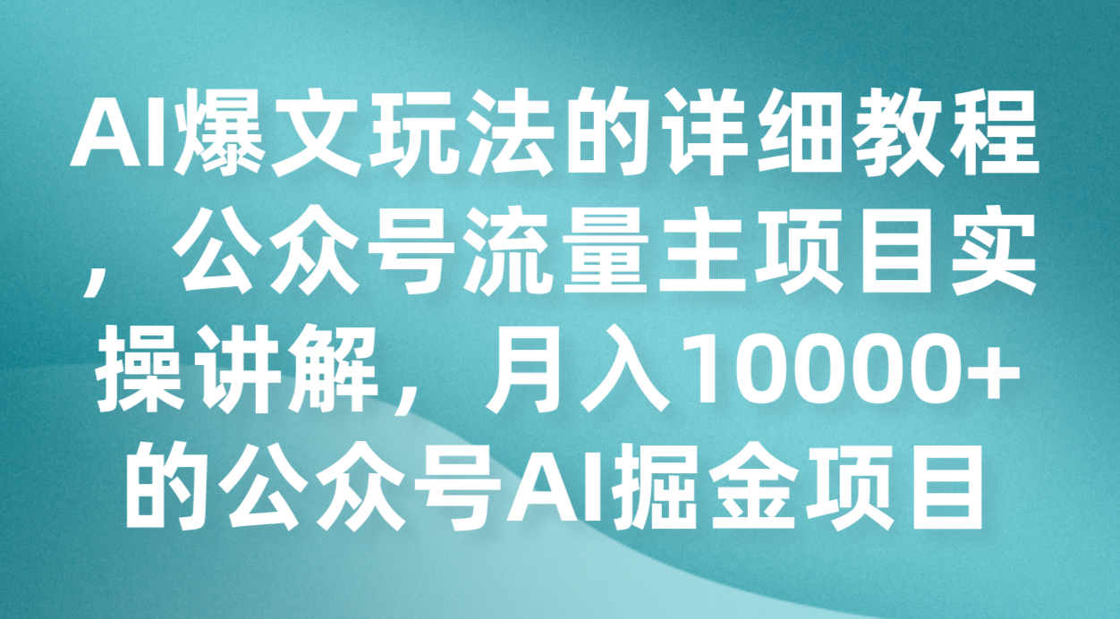 AI爆文玩法的详细教程，公众号流量主项目实操讲解，月入10000+的公众号AI掘金项目-<a href=