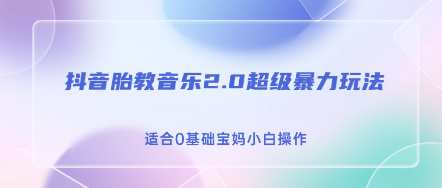 （6915期）抖音胎教音乐2.0，超级暴力变现玩法，日入500+，适合0基础宝妈小白操作-<a href=