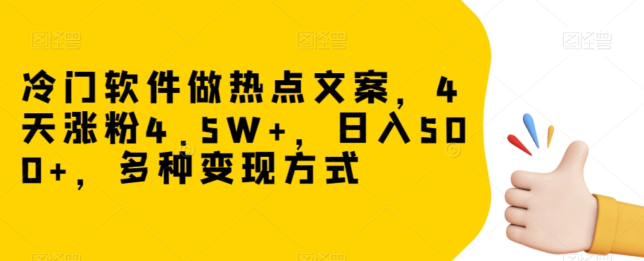 冷门软件做热点文案，4天涨粉4.5W+，日入500+，多种变现方式【揭秘】-<a href=