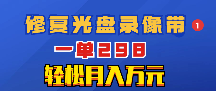 （8362期）超冷门项目：修复光盘录像带，一单298，轻松月入万元-<a href=