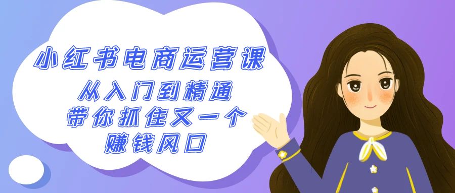 2024小红书电商运营课，从入门到精通，带你抓住又一个赚钱风口（50节课）-<a href=
