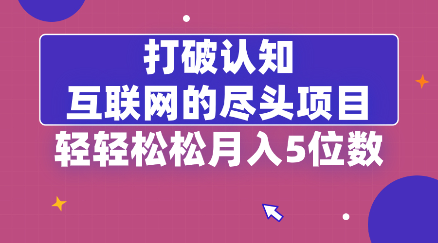 （8714期）打破认知，互联网的尽头项目，轻轻松松月入5位教-<a href=