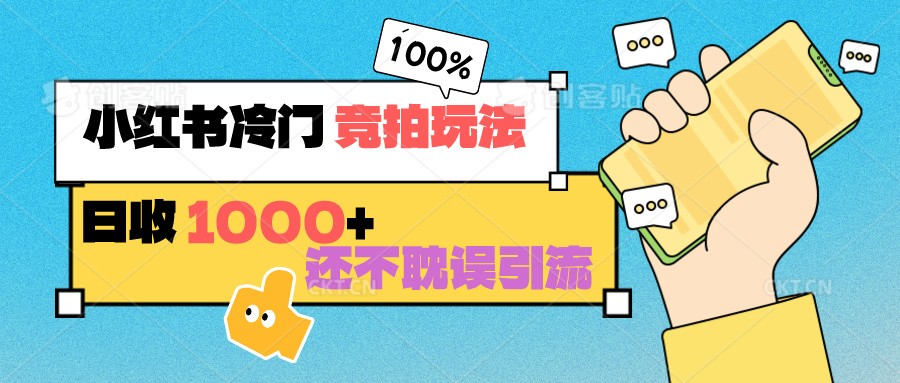 小红书冷门 竞拍玩法 日收1000+ 不耽误引流 可以做店铺 可以做私域-<a href=