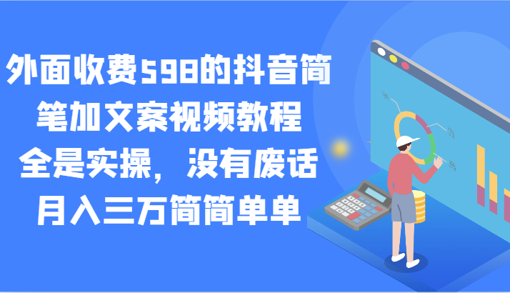 外面收费598的抖音简笔加文案视频教程，全是实操，没有废话，月入三万简简单单-<a href=