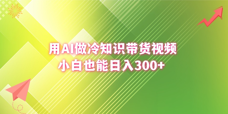 （8631期）用AI做冷知识带货视频，小白也能日入300+-<a href=