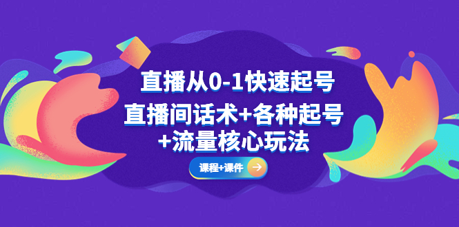 （5196期）直播从0-1快速起号，直播间话术+各种起号+流量核心玩法(全套课程+课件)-<a href=