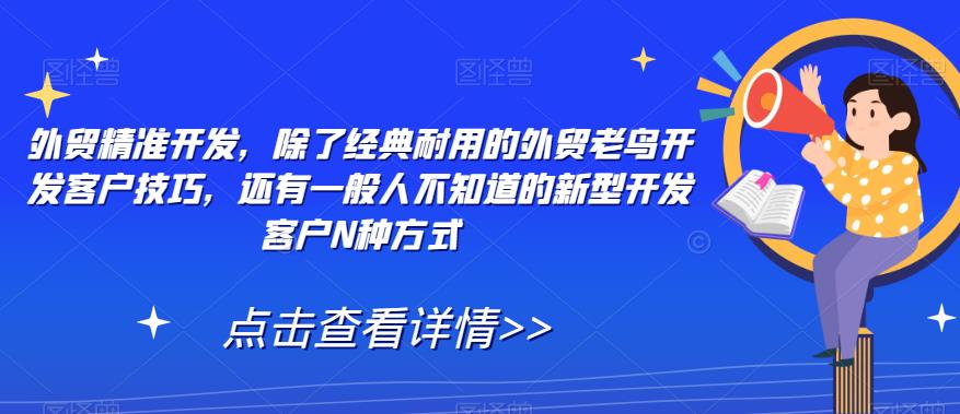 外贸精准开发，除了经典耐用的外贸老鸟开发客户技巧，还有一般人不知道的新型开发客户N种方式-<a href=