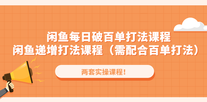（4729期）闲鱼每日破百单打法实操课程+闲鱼递增打法课程（需配合百单打法）-<a href=