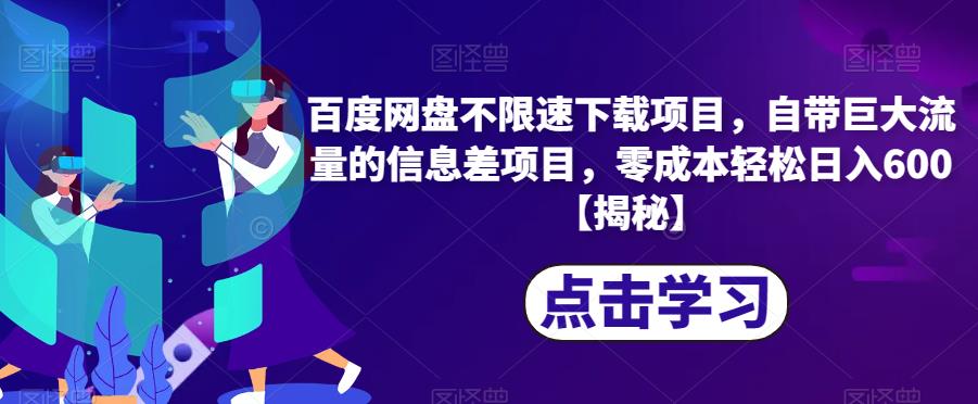 百度网盘不限速下载项目，自带巨大流量的信息差项目，零成本轻松日入600【揭秘】-<a href=
