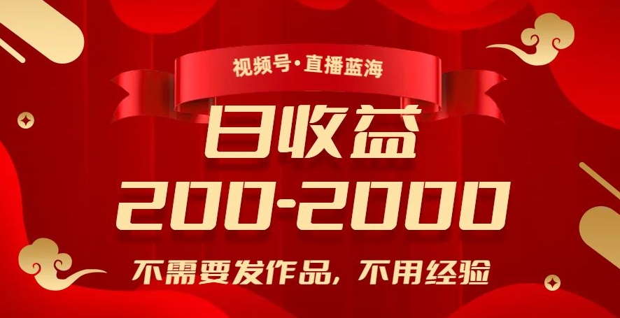视频号直播蓝海，不需要发作品，不用经验，日入200-2000+【揭秘】-<a href=