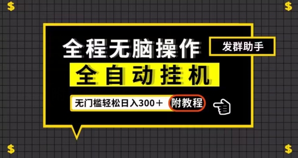 全自动挂机发群助手，零门槛无脑操作，轻松日入300＋（附渠道）【揭秘】-<a href=