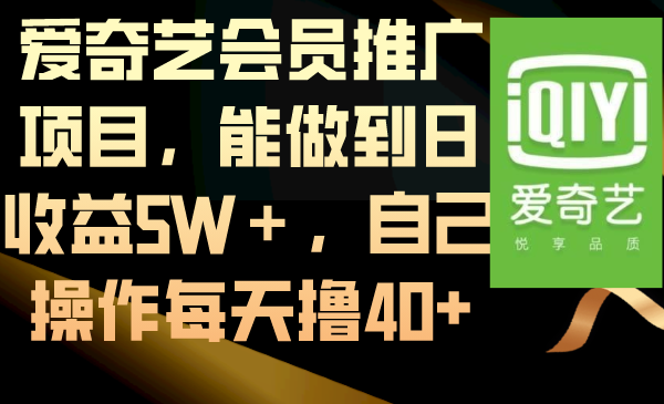 （8663期）爱奇艺会员推广项目，能做到日收益5W＋，自己操作每天撸40+-<a href=