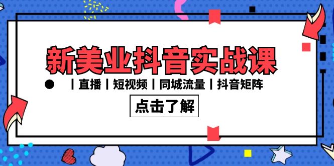 （8962期）新美业抖音实战课丨直播丨短视频丨同城流量丨抖音矩阵（30节课）-<a href=