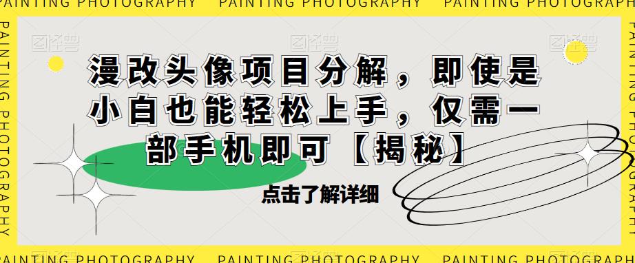 漫改头像项目分解，即使是小白也能轻松上手，仅需一部手机即可【揭秘】-<a href=