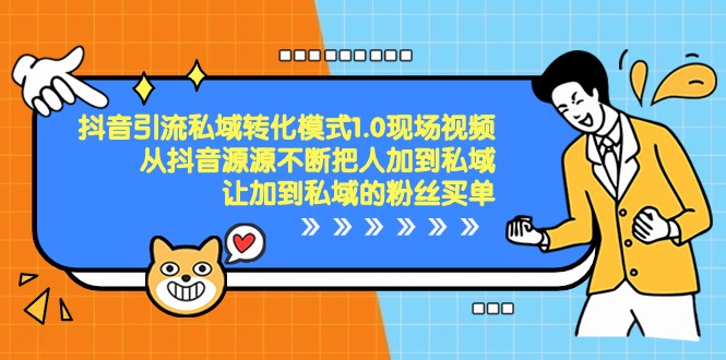 抖音引流私域转化模式1.0现场视频，从抖音源源不断把人加到私域买单-<a href=