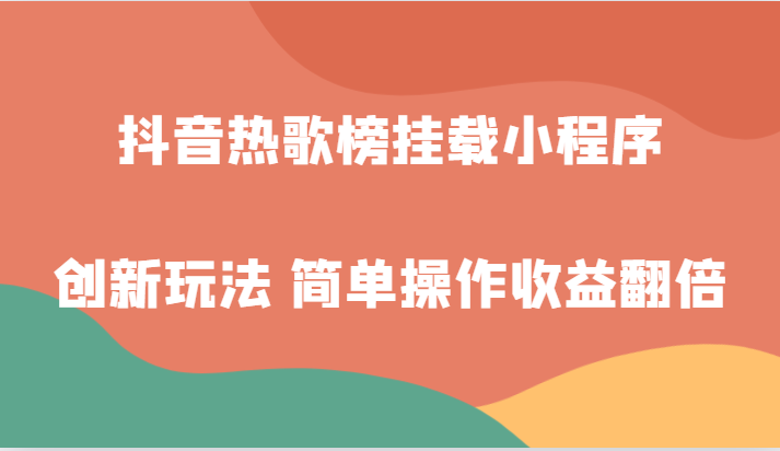 抖音热歌榜挂载小程序创新玩法，适合新手小白，简单操作收益翻倍！-<a href=