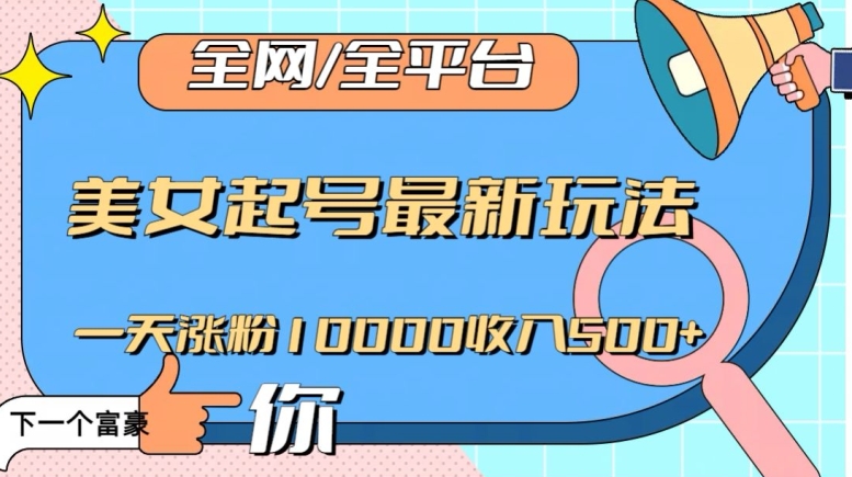全网，全平台，美女起号最新玩法一天涨粉10000收入500+【揭秘】-<a href=