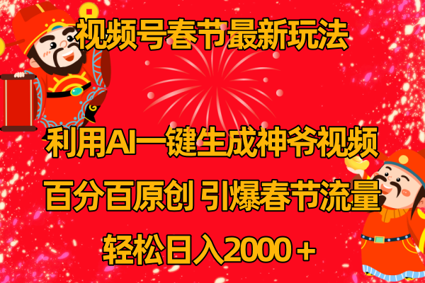 （8887期）视频号春节玩法 利用AI一键生成财神爷视频 百分百原创 引爆春节流量 日入2k-<a href=