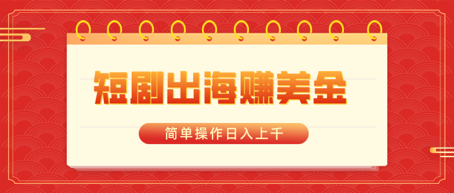 （8794期）短剧出海赚美金，简单操作日入上千-<a href=