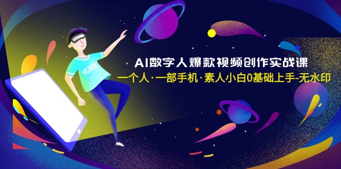 （8954期）AI数字人爆款视频创作实战课，一个人·一部手机·素人小白0基础上手-无水印-<a href=