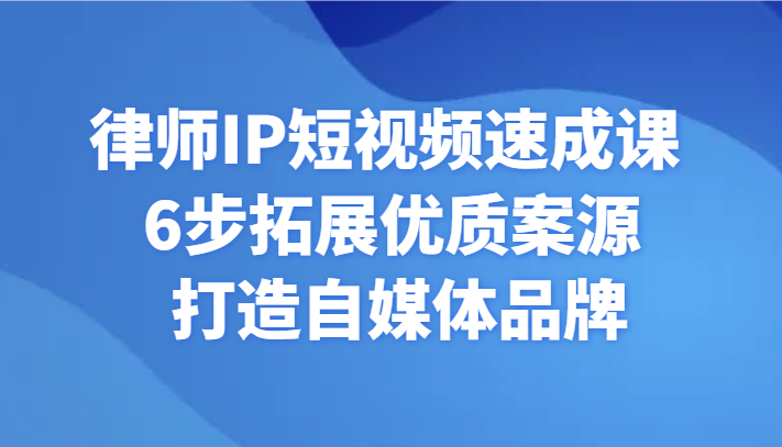 律师IP短视频速成课 6步拓展优质案源 打造自媒体品牌-<a href=