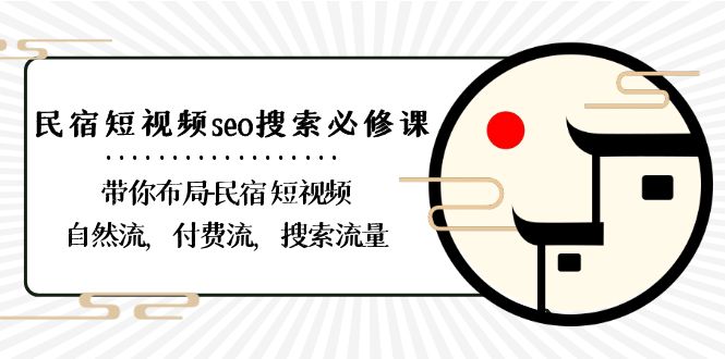 民宿短视频seo搜索必修课：带你布局民宿短视频自然流，付费流，搜索流量-<a href=