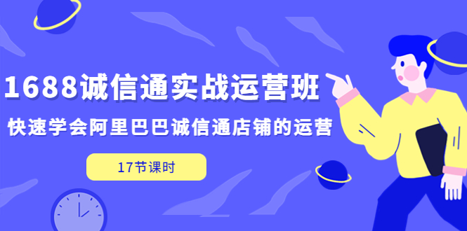 （5189期）1688诚信通实战运营班，快速学会阿里巴巴诚信通店铺的运营(17节课)-<a href=