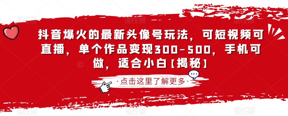 抖音爆火的最新头像号玩法，可短视频可直播，单个作品变现300-500，手机可做，适合小白【揭秘】-<a href=
