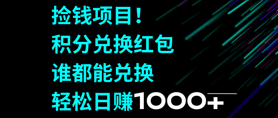 （8378期）捡钱项目！积分兑换红包，谁都能兑换，轻松日赚1000+-<a href=