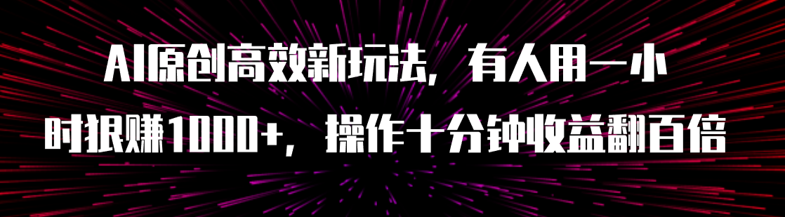 （7700期）AI原创高效新玩法，有人用一小时狠赚1000+操作十分钟收益翻百倍（附软件）-<a href=
