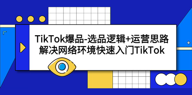 （5657期）TikTok爆品-选品逻辑+运营思路：解决网络环境快速入门TikTok-<a href=