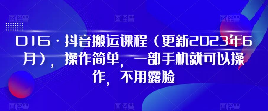 D1G·抖音搬运课程（更新2023年10月），操作简单，一部手机就可以操作，不用露脸-<a href=