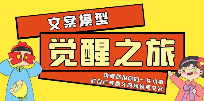 （5876期）《觉醒·之旅》文案模型 带着你用你的一件小事 对自己有意义的短视频文案-<a href=