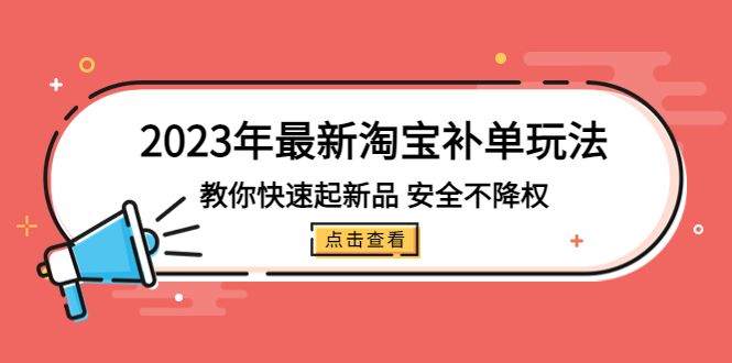 （5174期）2023年最新淘宝补单玩法，教你快速起·新品，安全·不降权（18课时）-<a href=