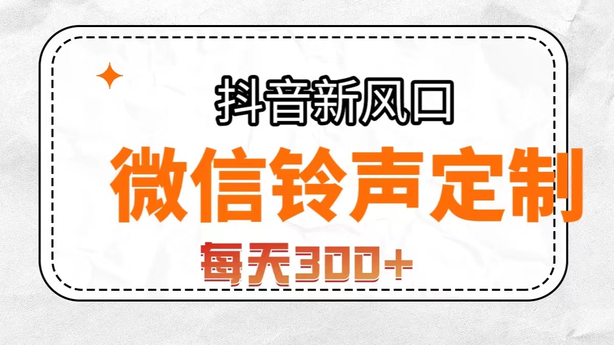 （7167期）抖音风口，微信铃声定制，做的人极少，简单无脑不需要自己会制作，每天…-<a href=