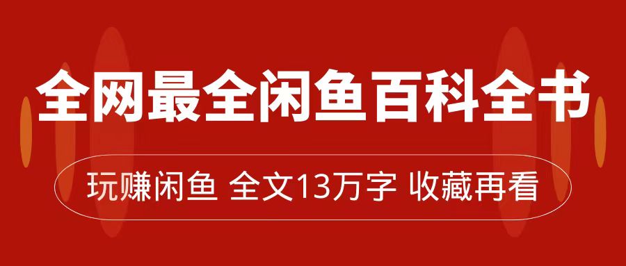 （7472期）全网最全闲鱼百科全书，全文13万字左右，带你玩赚闲鱼卖货，从0到月入过万-<a href=