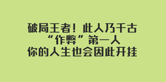 （7902期）某付费文章：破局王者！此人乃千古“作弊”第一人，你的人生也会因此开挂-<a href=